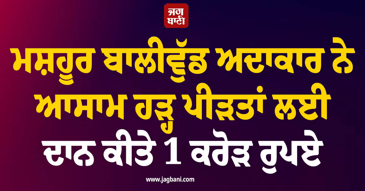 ਮਸ਼ਹੂਰ ਬਾਲੀਵੁੱਡ ਅਦਾਕਾਰ ਨੇ ਆਸਾਮ ਹੜ੍ਹ ਪੀੜਤਾਂ ਲਈ ਦਾਨ ਕੀਤੇ 1 ਕਰੋੜ ਰੁਪਏ, CM ਨੇ ਕਿਹਾ Thank you