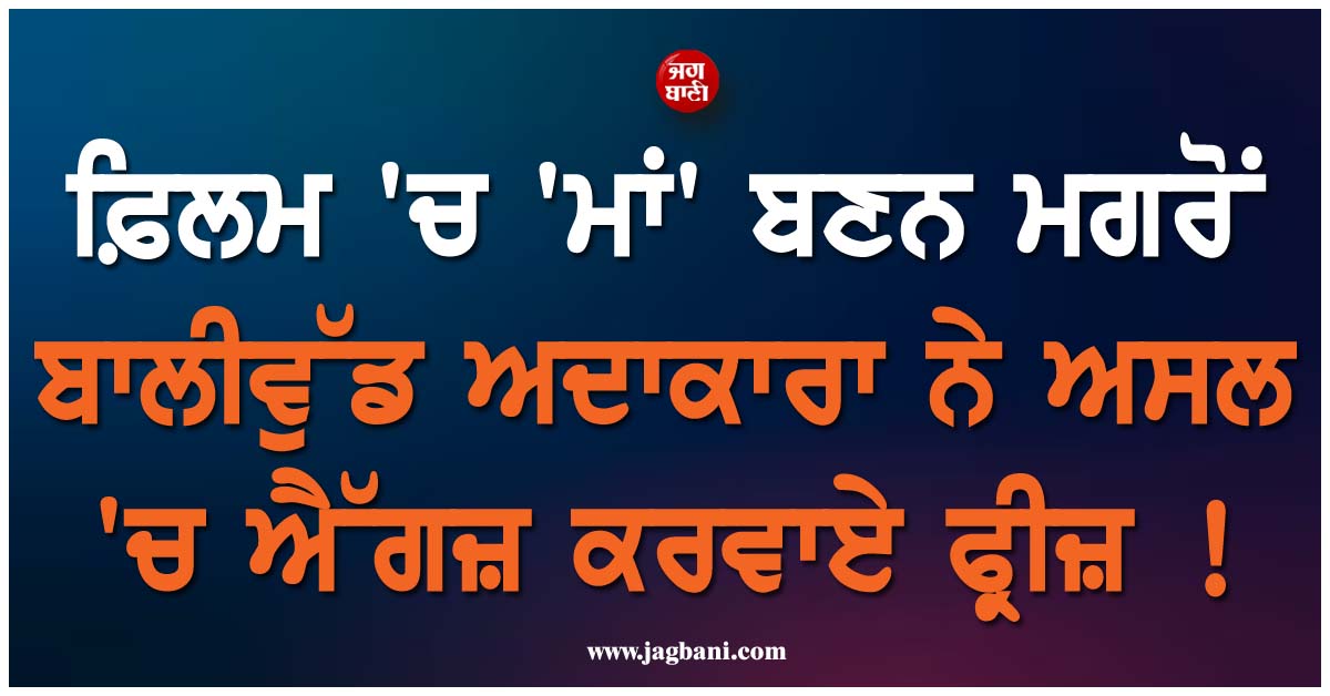 ਫ਼ਿਲਮ ''ਚ ''ਮਾਂ'' ਬਣਨ ਮਗਰੋਂ ਬਾਲੀਵੁੱਡ ਅਦਾਕਾਰਾ ਨੇ ਅਸਲ ''ਚ ਐੱਗਜ਼ ਕਰਵਾਏ ਫ੍ਰੀਜ਼ ! ਹੁਣ ਖ਼ੁਦ ਕੀਤਾ ਖੁਲਾਸਾ