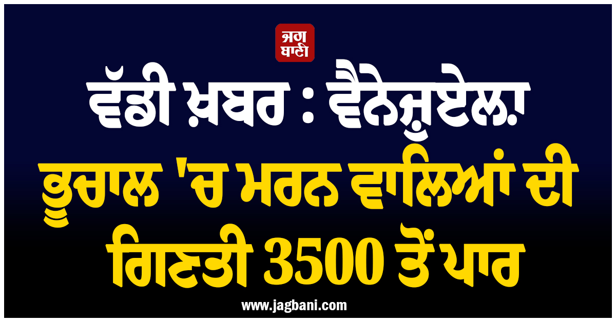 ਵੱਡੀ ਖ਼ਬਰ : ਵੈਨੇਜ਼ੁਏਲ਼ਾ ਭੂਚਾਲ 'ਚ ਮਰਨ ਵਾਲਿਆਂ ਦੀ ਗਿਣਤੀ 3500 ਤੋਂ ਪਾਰ