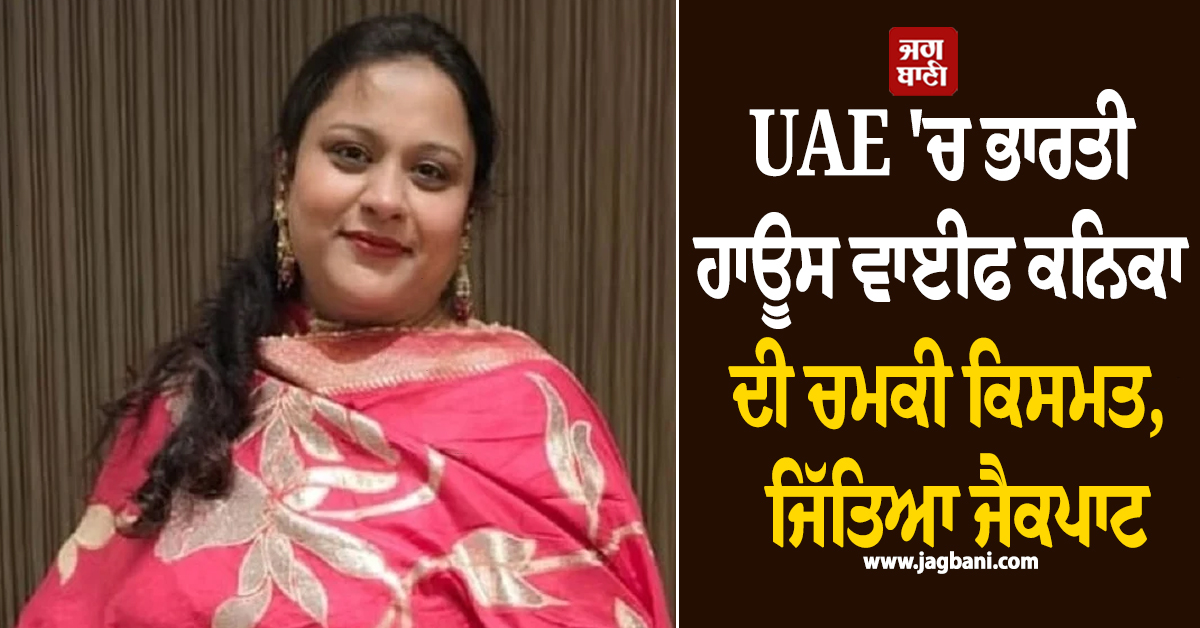 UAE 'ਚ ਭਾਰਤੀ ਹਾਊਸ ਵਾਈਫ ਕਨਿਕਾ ਦੀ ਚਮਕੀ ਕਿਸਮਤ, ਜਿੱਤਿਆ ਜੈਕਪਾਟ