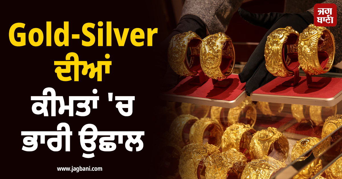 Gold-Silver ਦੀਆਂ ਕੀਮਤਾਂ ''ਚ ਭਾਰੀ ਉਛਾਲ; ਜਾਣੋ ਕਿੰਨੇ ਚੜ੍ਹੇ ਕੀਮਤੀ ਧਾਤਾਂ ਦੇ ਭਾਅ