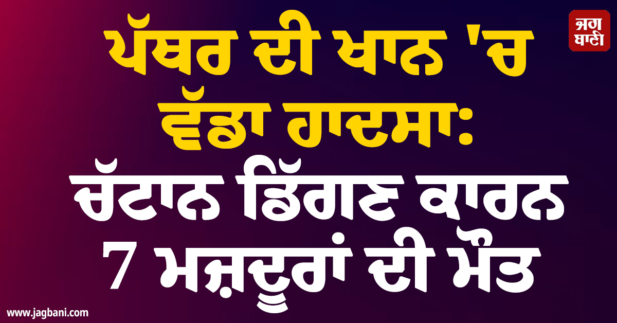 ਬੰਗਲੁਰੂ ''ਚ ਪੱਥਰ ਦੀ ਖਾਨ ''ਚ ਵੱਡਾ ਹਾਦਸਾ: ਚੱਟਾਨ ਡਿੱਗਣ ਕਾਰਨ 7 ਮਜ਼ਦੂਰਾਂ ਦੀ ਮੌਤ, ਕਈ ਜ਼ਖ਼ਮੀ