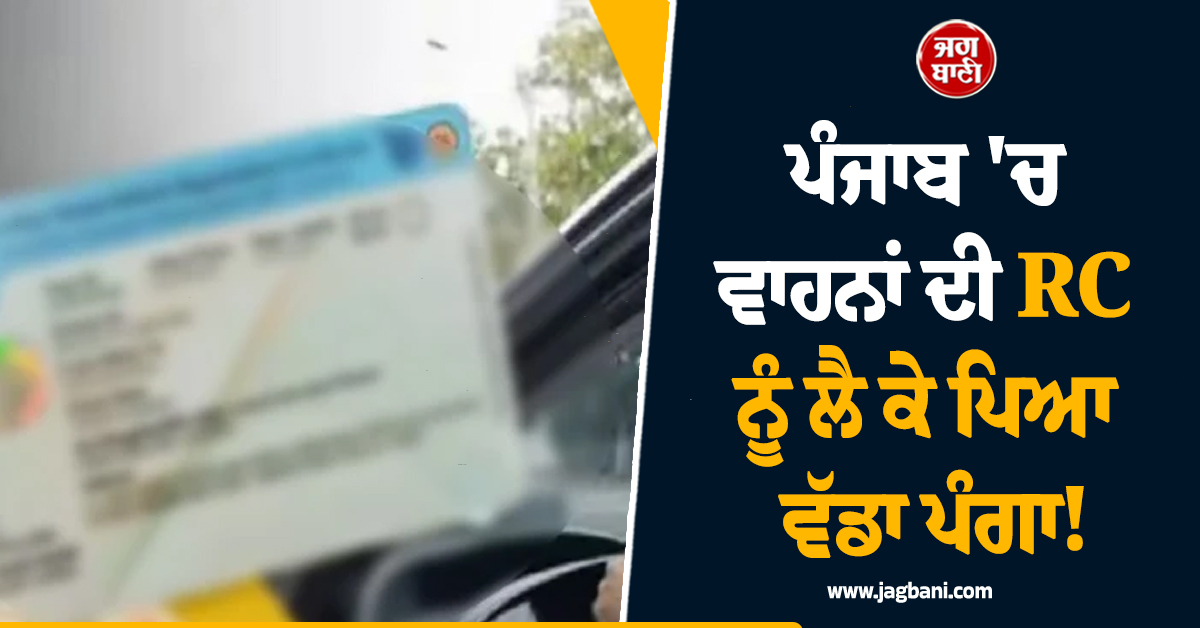 ਪੰਜਾਬ 'ਚ ਵਾਹਨਾਂ ਦੀ RC ਨੂੰ ਲੈ ਕੇ ਪਿਆ ਵੱਡਾ ਪੰਗਾ! ਟਰਾਂਸਪੋਰਟ ਵਿਭਾਗ ਦੇ ਨਵੇਂ ਨਿਯਮਾਂ ਨੇ ਪਾਈ ਮੁਸੀਬਤ