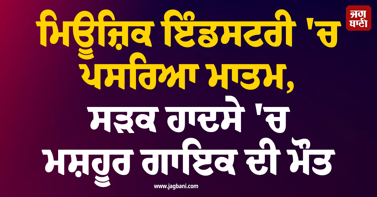 ਮਿਊਜ਼ਿਕ ਇੰਡਸਟਰੀ ''ਚ ਪਸਰਿਆ ਮਾਤਮ, ਸੜਕ ਹਾਦਸੇ ''ਚ ਮਸ਼ਹੂਰ ਗਾਇਕ ਦੀ ਮੌਤ, ਡਬਲਿਨ ''ਚ ਲਏ ਆਖਰੀ ਸਾਹ