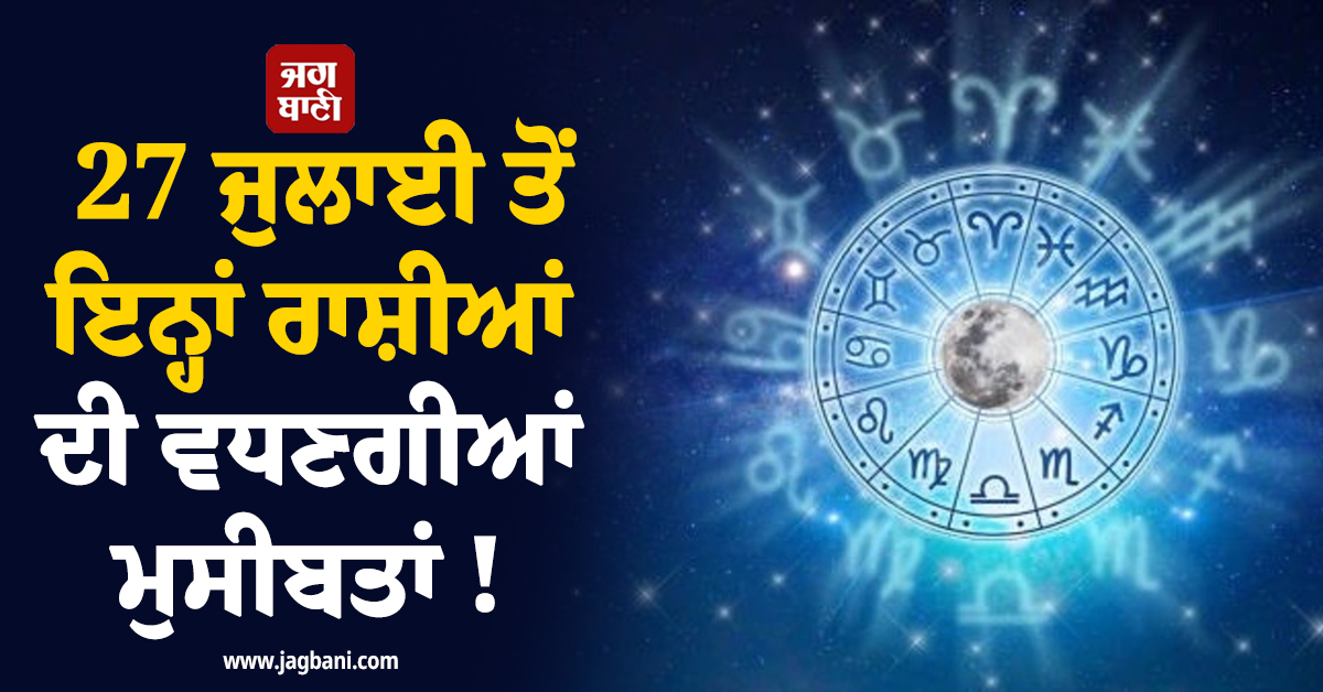 27 ਜੁਲਾਈ ਤੋਂ ਇਨ੍ਹਾਂ ਰਾਸ਼ੀਆਂ ਦੀ ਵਧਣਗੀਆਂ ਮੁਸੀਬਤਾਂ ! ਸ਼ਨੀ ਦੀ ਵਕਰੀ ਚਾਲ ਕਾਰਨ ਹੋ ਸਕਦੈ ਵੱਡਾ ਨੁਕਸਾਨ