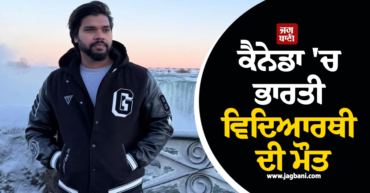 ਕੈਨੇਡਾ 'ਚ ਭਾਰਤੀ ਵਿਦਿਆਰਥੀ ਦੀ ਮੌਤ, ਸਦਮੇ 'ਚ ਪਰਿਵਾਰ