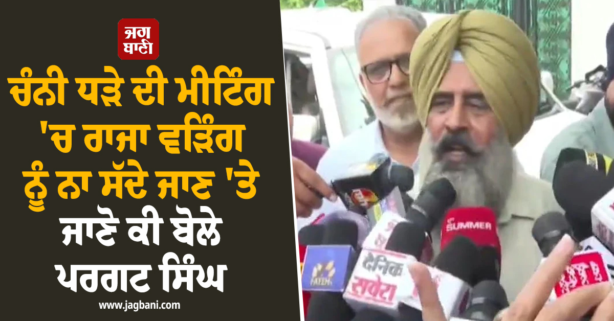 ਚੰਨੀ ਧੜੇ ਦੀ ਮੀਟਿੰਗ ''ਚ ਰਾਜਾ ਵੜਿੰਗ ਨੂੰ ਨਾ ਸੱਦੇ ਜਾਣ ''ਤੇ ਜਾਣੋ ਕੀ ਬੋਲੇ ਪਰਗਟ ਸਿੰਘ