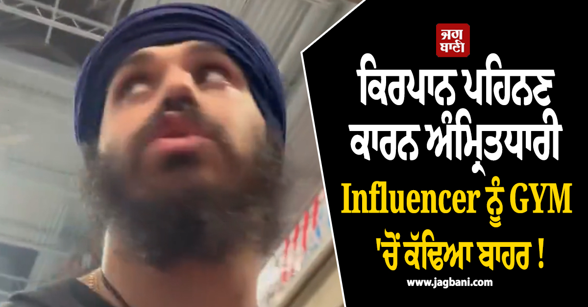 ਕਿਰਪਾਨ ਪਹਿਨਣ ਕਾਰਨ ਅੰਮ੍ਰਿਤਧਾਰੀ Influencer ਨੂੰ GYM 'ਚੋਂ ਕੱਢਿਆ ਬਾਹਰ ! ਸਿੱਖ ਭਾਈਚਾਰੇ 'ਚ ਨਾਰਾਜ਼ਗੀ