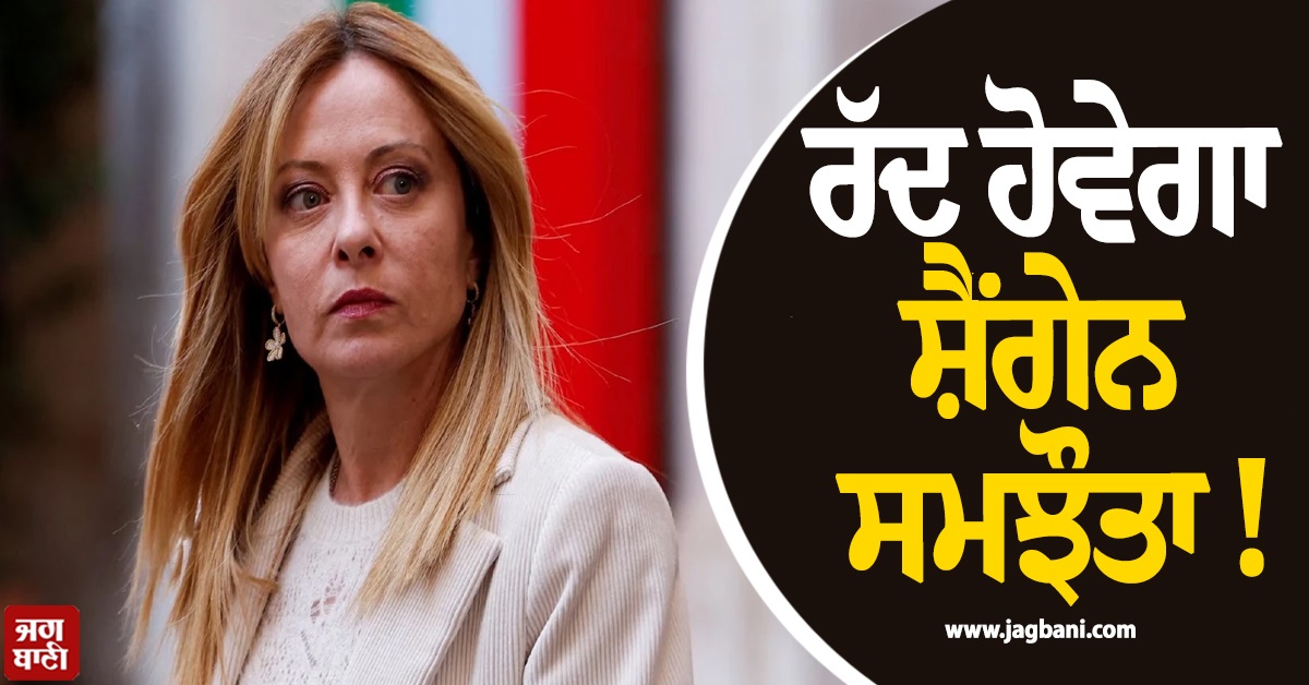 ਰੱਦ ਹੋਵੇਗਾ ਸ਼ੈਂਗੇਨ ਸਮਝੌਤਾ ! ਇਟਲੀ ਦੀ ਪ੍ਰਧਾਨ ਮੰਤਰੀ ਨੇ ਦੇ'ਤੀ ਧਮਕੀ