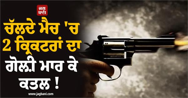 2 cricketers shot dead during an ongoing match 