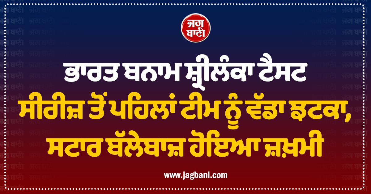 ਭਾਰਤ ਬਨਾਮ ਸ਼੍ਰੀਲੰਕਾ ਟੈਸਟ ਸੀਰੀਜ਼ ਤੋਂ ਪਹਿਲਾਂ ਟੀਮ ਨੂੰ ਵੱਡਾ ਝਟਕਾ, ਸਟਾਰ ਬੱਲੇਬਾਜ਼ ਹੋਇਆ ਜ਼ਖ਼ਮੀ
