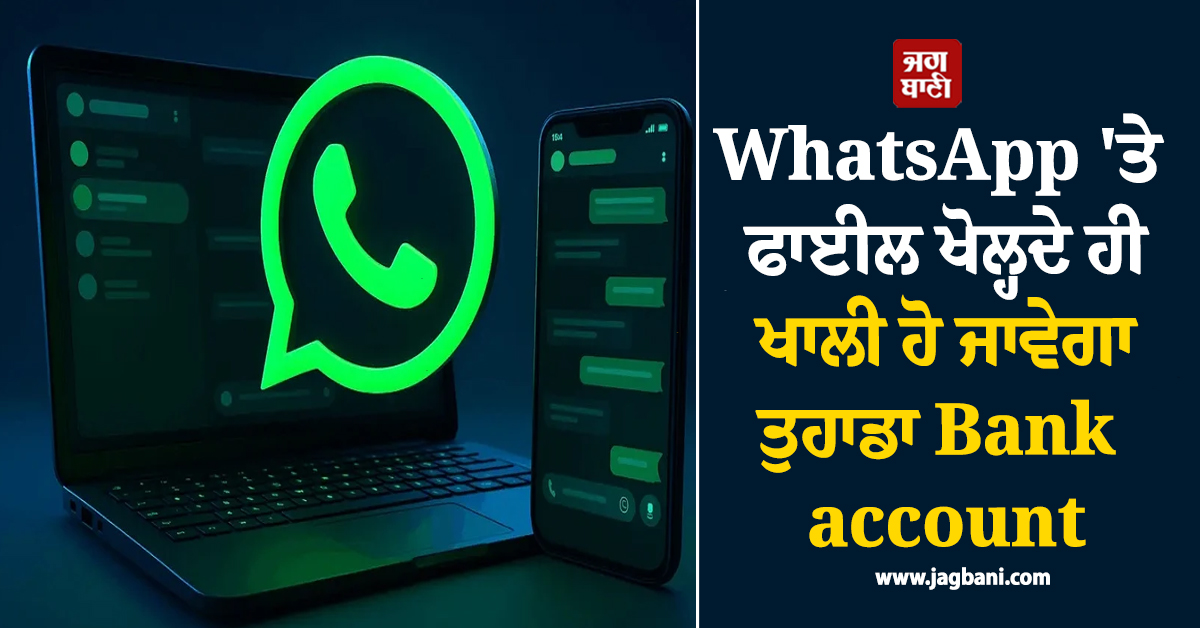 WhatsApp ''ਤੇ ਫਾਈਲ ਖੋਲ੍ਹਦੇ ਹੀ ਖਾਲੀ ਹੋ ਜਾਵੇਗਾ ਤੁਹਾਡਾ Bank account , ਅਲਰਟ ਜਾਰੀ