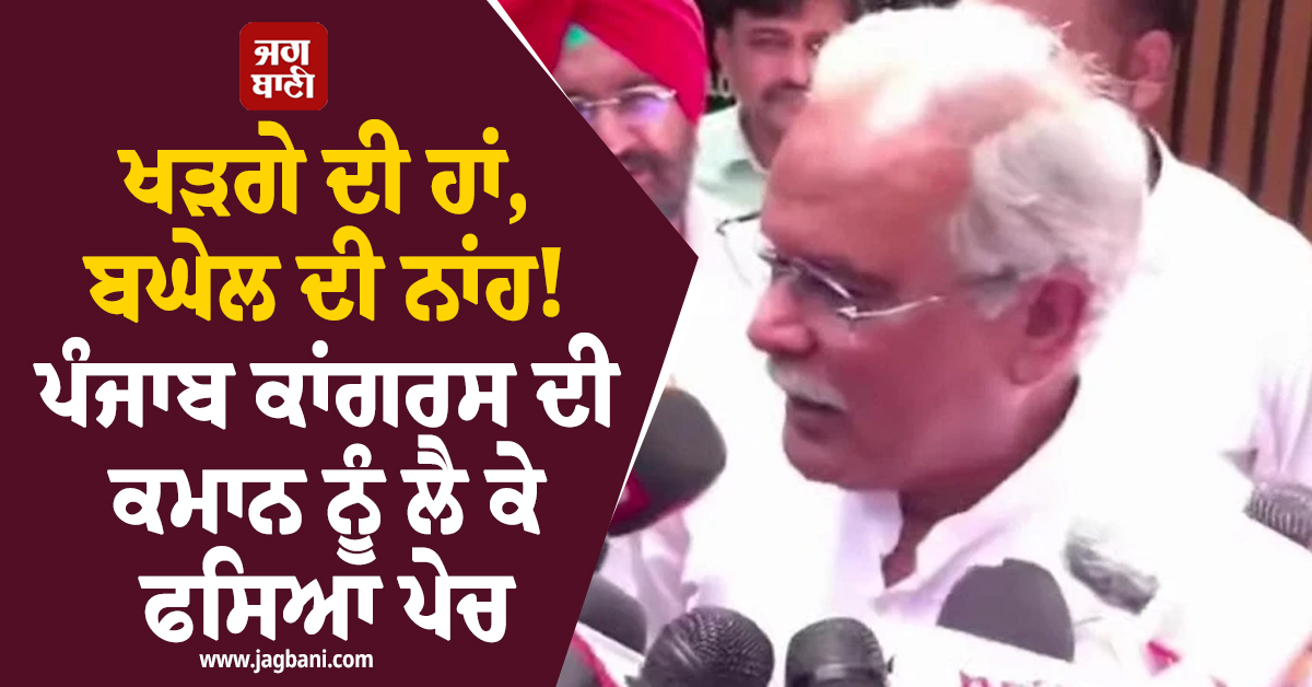 ਖੜਗੇ ਦੀ ਹਾਂ, ਬਘੇਲ ਦੀ ਨਾਂਹ! ਪੰਜਾਬ ਕਾਂਗਰਸ ਦੀ ਕਮਾਨ ਨੂੰ ਲੈ ਕੇ ਫਸਿਆ ਪੇਚ, ਪੜ੍ਹੋ ਪੂਰੀ ਖ਼ਬਰ