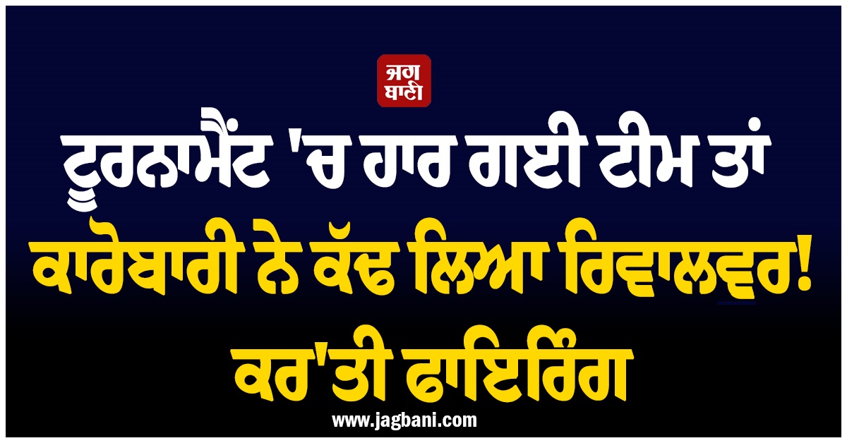 ਟੂਰਨਾਮੈਂਟ ''ਚ ਹਾਰ ਗਈ ਟੀਮ ਤਾਂ ਕਾਰੋਬਾਰੀ ਨੇ ਕੱਢ ਲਿਆ ਰਿਵਾਲਵਰ! ਕਰ''ਤੀ ਫਾਇਰਿੰਗ, ਪੁੱਜੀ AP ਪੁਲਸ