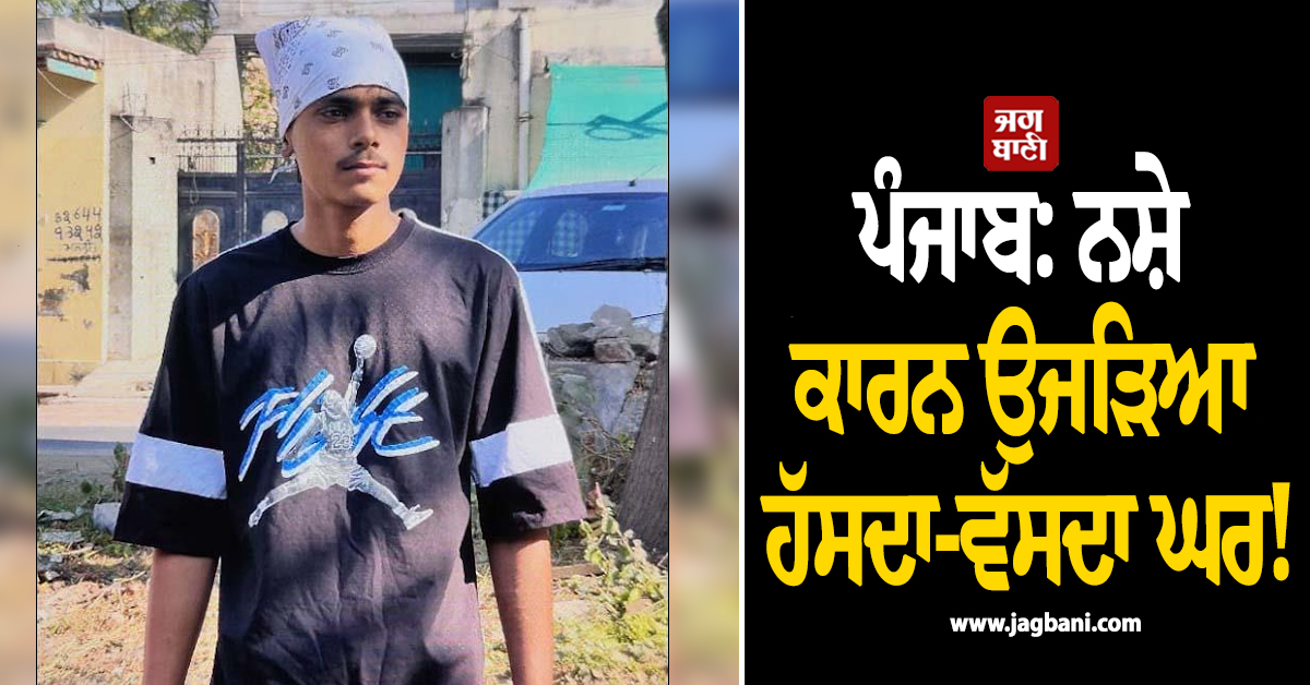ਪੰਜਾਬ: ਨਸ਼ੇ ਕਾਰਨ ਉਜੜਿਆ ਹੱਸਦਾ-ਵੱਸਦਾ ਘਰ! 3 ਭੈਣਾਂ ਦੇ ਇਕਲੌਤੇ ਭਰਾ ਦੀ ਓਵਰਡੋਜ਼ ਨਾਲ ਮੌਤ