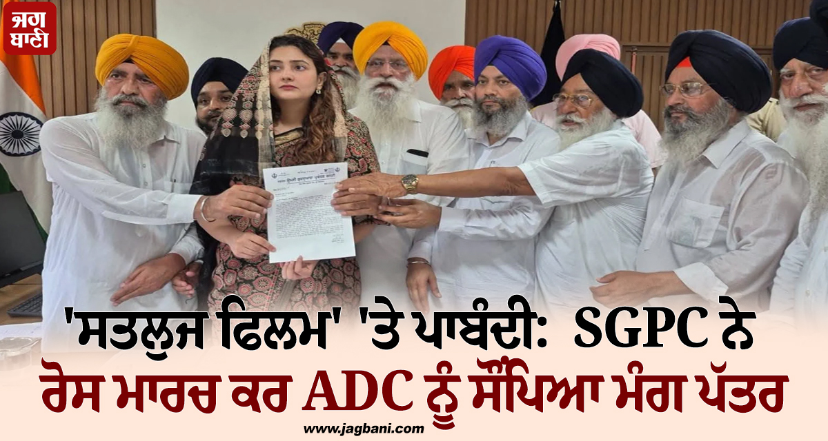 'ਸਤਲੁਜ ਫਿਲਮ' 'ਤੇ ਪਾਬੰਦੀ:  SGPC ਨੇ ਰੋਸ ਮਾਰਚ ਕਰ ADC ਨੂੰ ਸੌਂਪਿਆ ਮੰਗ ਪੱਤਰ