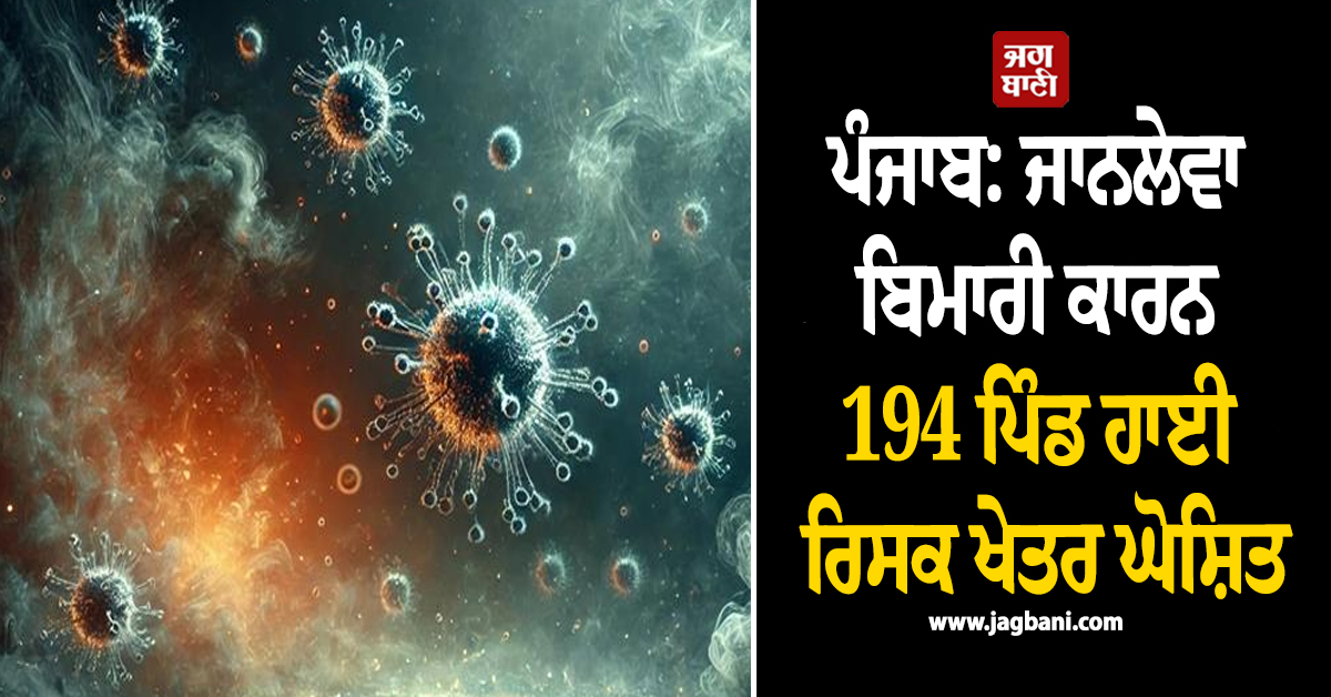ਪੰਜਾਬ: ਜਾਨਲੇਵਾ ਬਿਮਾਰੀ ਕਾਰਨ 194 ਪਿੰਡ ਹਾਈ ਰਿਸਕ ਖੇਤਰ ਘੋਸ਼ਿਤ, ਪੁਰਸ਼-ਔਰਤਾਂ ਨਾਲ ਬੱਚੇ ਵੀ ਜਕੜੇ