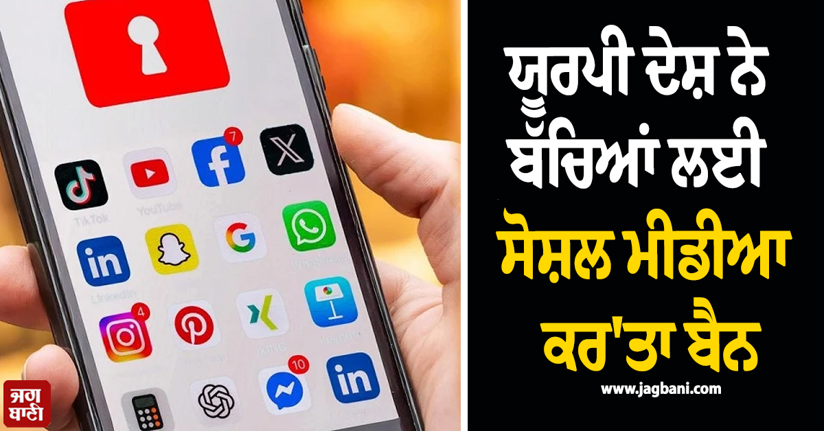 ਯੂਰਪੀ ਦੇਸ਼ ਦਾ ਵੱਡਾ ਕਦਮ, 15 ਸਾਲ ਤੋਂ ਘੱਟ ਉਮਰ ਦੇ ਬੱਚਿਆਂ ਲਈ ਸੋਸ਼ਲ ਮੀਡੀਆ ਕਰ'ਤਾ ਬੈਨ