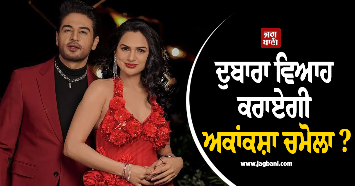 ਦੁਬਾਰਾ ਵਿਆਹ ਕਰਾਏਗੀ ਅਕਾਂਕਸ਼ਾ ਚਮੋਲਾ ? ਦੱਸੀ ਪਤੀ ਨਾਲ ਤਲਾਕ ਮਗਰੋਂ ਕੀ ਹੈ ਪਲਾਨਿੰਗ