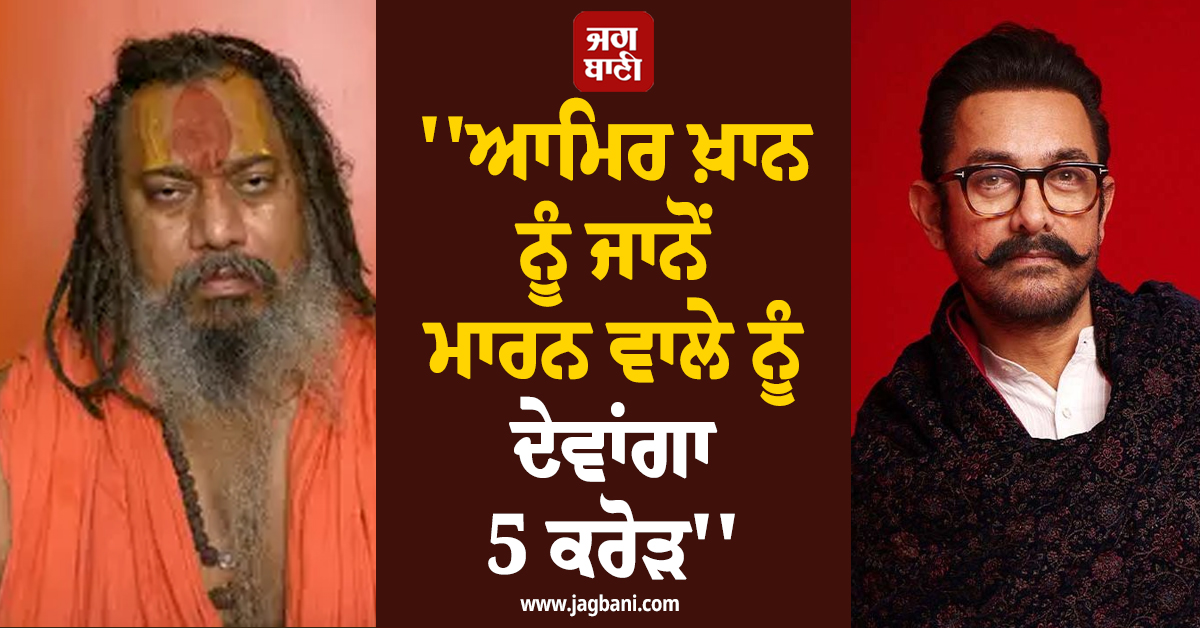 ਜਗਦਗੁਰੂ ਪਰਮਹੰਸ ਆਚਾਰੀਆ ਨੇ ਦਿੱਤੀ ਆਮਿਰ ਖਾਨ ਦੀ ''ਸੁਪਾਰੀ'', ਕਿਹਾ- ''ਦੇਵਾਂਗਾ 5 ਕਰੋੜ''