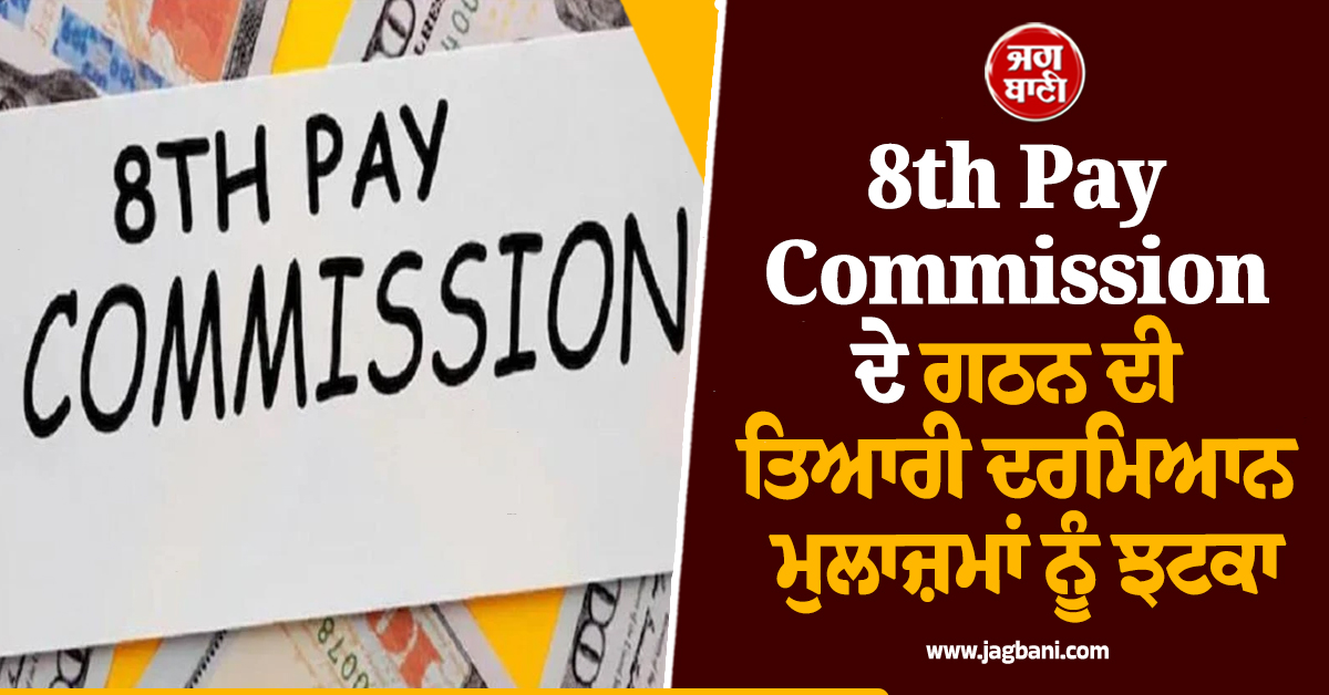 8th Pay Commission ਦੇ ਗਠਨ ਦਰਮਿਆਨ ਮੁਲਾਜ਼ਮਾਂ ਨੂੰ ਝਟਕਾ, ਤਨਖ਼ਾਹ ਤੇ ਪੈਨਸ਼ਨ ਨੂੰ ਲੈ ਕੇ ਛਿੜੀ ਨਵੀਂ ਬਹਿਸ