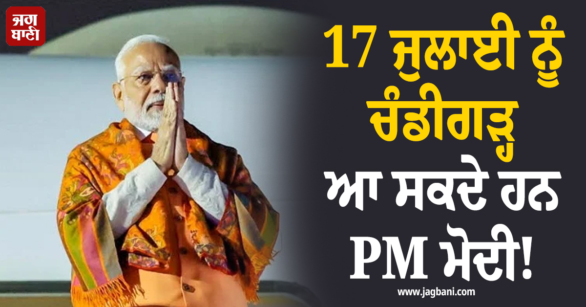 17 ਜੁਲਾਈ ਨੂੰ ਚੰਡੀਗੜ੍ਹ ਆ ਸਕਦੇ ਹਨ PM ਮੋਦੀ! ਕਰੋੜਾਂ ਦੇ ਪ੍ਰਾਜੈਕਟਾਂ ਦਾ ਕਰਨਗੇ ਉਦਘਾਟਨ