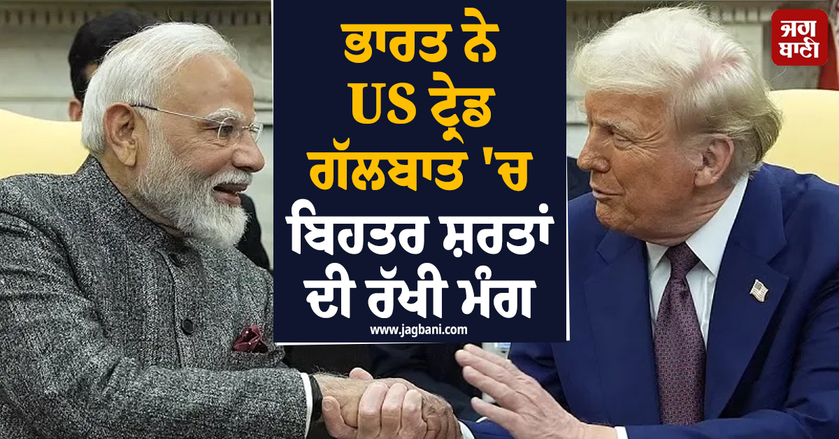 ਭਾਰਤ ਨੇ US ਟ੍ਰੇਡ ਗੱਲਬਾਤ ''ਚ ਬਿਹਤਰ ਸ਼ਰਤਾਂ ਦੀ ਰੱਖੀ ਮੰਗ