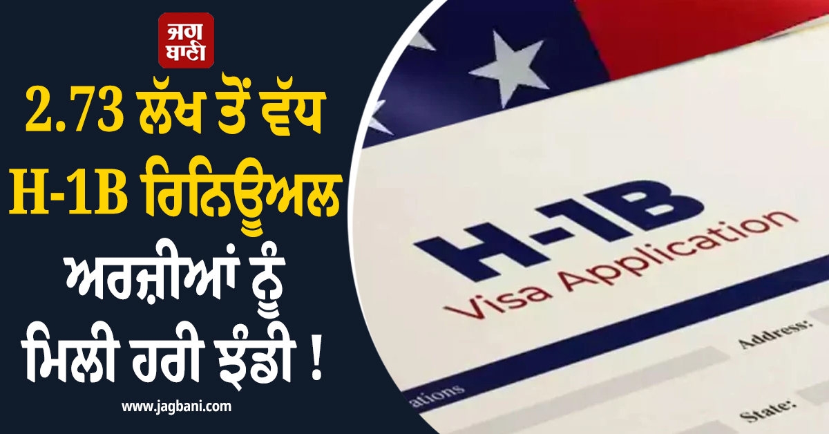 2.73 ਲੱਖ ਤੋਂ ਵੱਧ H-1B ਰਿਨਿਊਅਲ ਅਰਜ਼ੀਆਂ ਨੂੰ ਮਿਲੀ ਹਰੀ ਝੰਡੀ ! ਟਰੰਪ ਦੀਆਂ ਸਖ਼ਤੀਆਂ ਦੀ ਨਿਕਲੀ ਫੂਕ