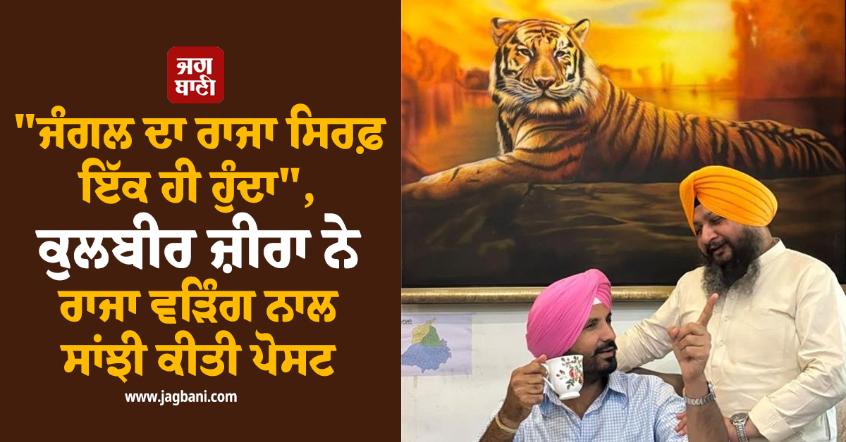 "ਜੰਗਲ ਦਾ ਰਾਜਾ ਸਿਰਫ਼ ਇੱਕ ਹੀ ਹੁੰਦਾ", ਕੁਲਬੀਰ ਜ਼ੀਰਾ ਨੇ ਰਾਜਾ ਵੜਿੰਗ ਨਾਲ ਸਾਂਝੀ ਕੀਤੀ ਪੋਸਟ