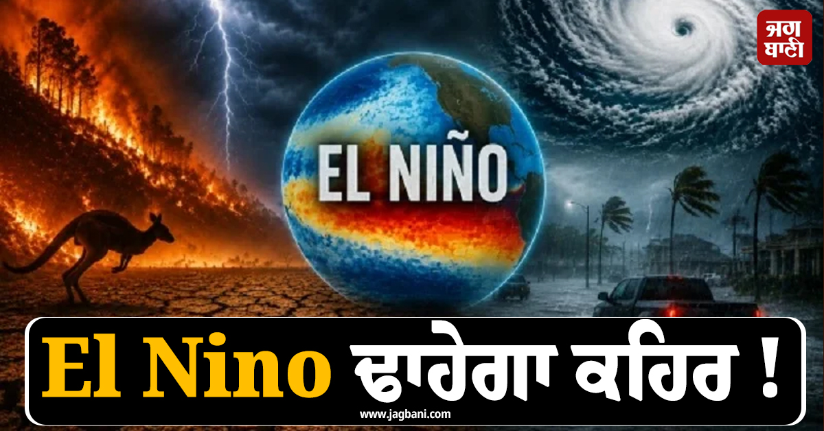 El Nino ਢਾਹੇਗਾ ਕਹਿਰ ! ਪੂਰੀ ਦੁਨੀਆ 'ਚ ਹਾਹਾਕਾਰ ਮਚਾਏਗਾ 'ਸੋਕਾ'