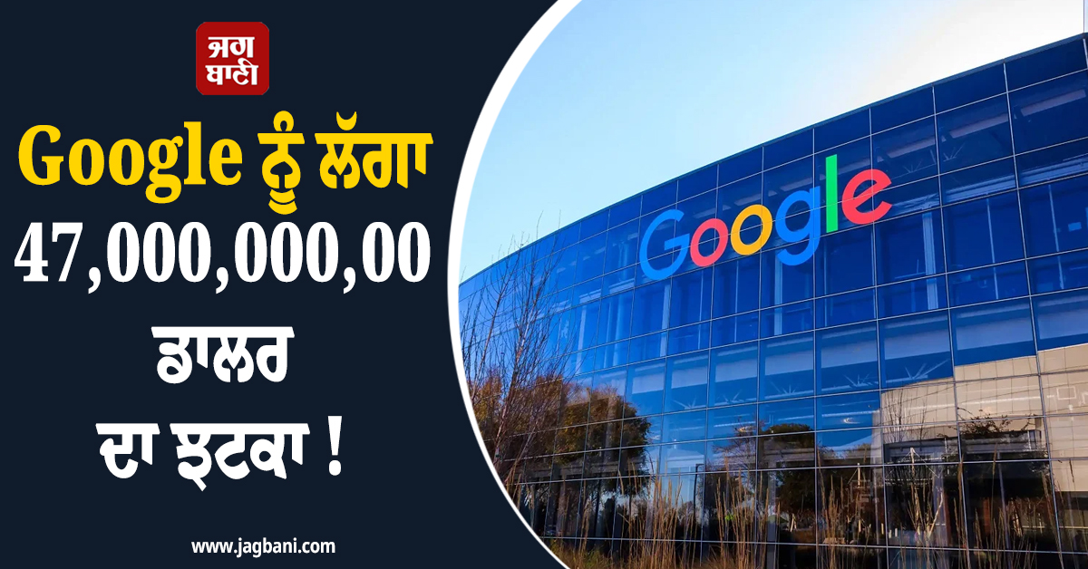 Google ਨੂੰ ਲੱਗਾ 47,000,000,00 ਡਾਲਰ ਦਾ ਝਟਕਾ ! ਅਦਾਲਤ ਨੇ ਸੁਣਾਇਆ ਵੱਡਾ ਫ਼ੈਸਲਾ