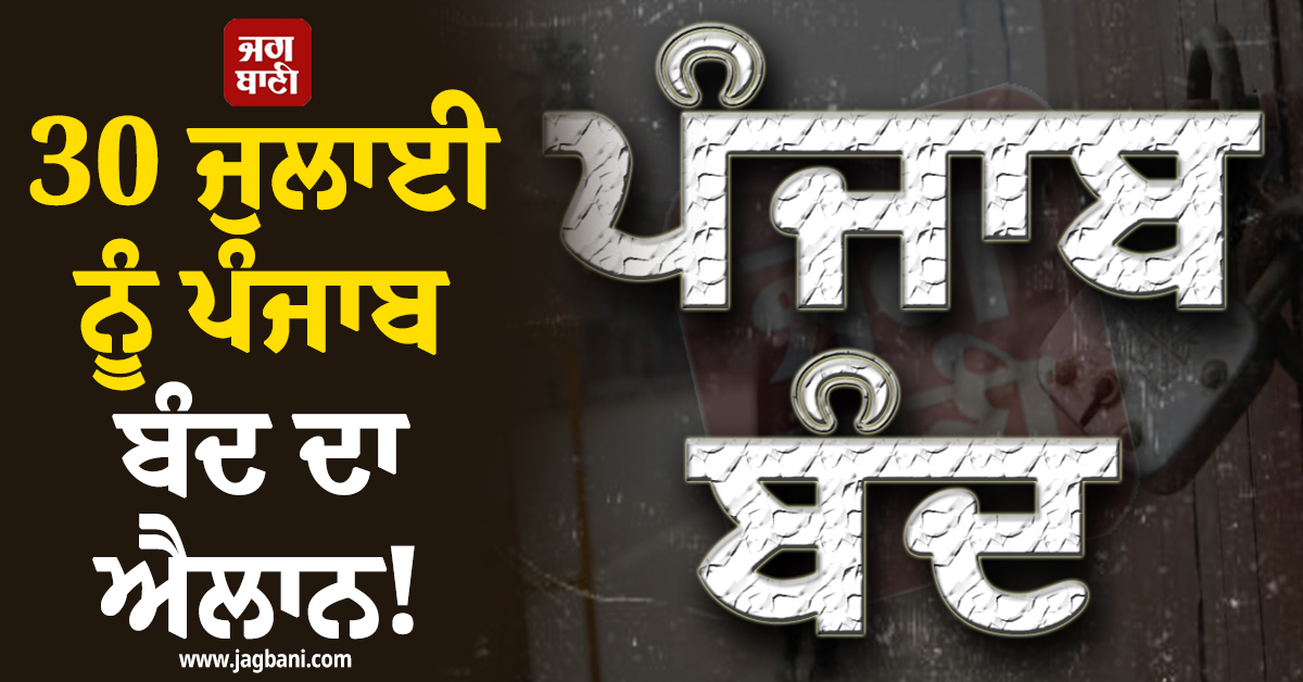 30 ਜੁਲਾਈ ਨੂੰ ਪੰਜਾਬ ਬੰਦ ਦਾ ਐਲਾਨ! ਜਾਣੋ ਤਾਜ਼ਾ ਅਪਡੇਟ (ਵੀਡੀਓ)