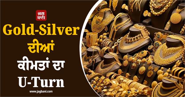 u turn in gold silver prices sudden rise in rates after falling