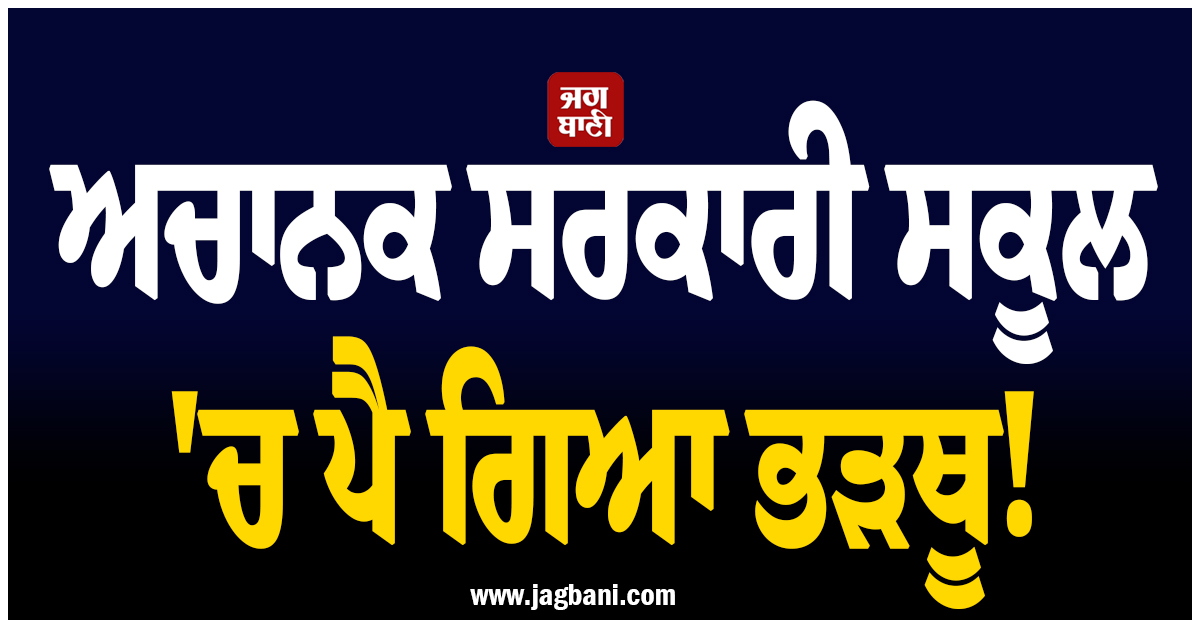 ਅਚਾਨਕ ਸਰਕਾਰੀ ਸਕੂਲ 'ਚ ਪੈ ਗਿਆ ਭੜਥੂ! ਇੱਧਰ-ਉੱਧਰ ਭੱਜੀਆਂ ਵਿਦਿਆਰਥਣਾਂ, ਹੈਰਾਨ ਕਰੇਗਾ ਮਾਮਲਾ