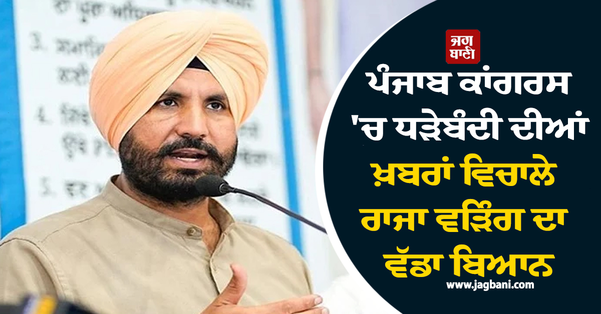 ਪੰਜਾਬ ਕਾਂਗਰਸ 'ਚ ਧੜੇਬੰਦੀ ਦੀਆਂ ਖ਼ਬਰਾਂ ਵਿਚਾਲੇ ਰਾਜਾ ਵੜਿੰਗ ਦਾ ਵੱਡਾ ਬਿਆਨ, ਬੋਲੋ ਹਰ ਮੀਟਿੰਗ...