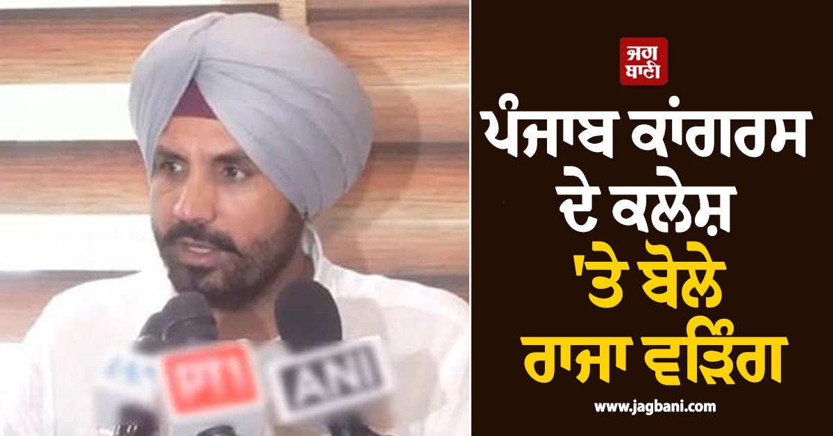 ਪੰਜਾਬ ਕਾਂਗਰਸ ਦੇ ਕਲੇਸ਼ 'ਤੇ ਬੋਲੇ ਰਾਜਾ ਵੜਿੰਗ, ਅਗਲੇ ਦੋ ਦਿਨਾਂ 'ਚ ਸਾਰੇ ਇਕੋ ਮੰਚ 'ਤੇ ਹੋ ਸਕਦੇ ਨੇ ਇਕੱਠੇ