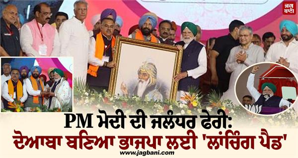 pm modi visit to jalandhar land of doaba has become a launching pad for bjp