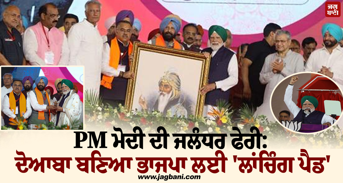 PM ਮੋਦੀ ਦੀ ਜਲੰਧਰ ਫੇਰੀ: ਦੋਆਬਾ ਬਣਿਆ ਭਾਜਪਾ ਲਈ 'ਲਾਂਚਿੰਗ ਪੈਡ', ਪੂਰੇ ਪੰਜਾਬ 'ਤੇ ਫੌਕਸ