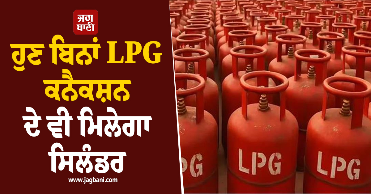 ਹੁਣ ਬਿਨਾਂ LPG ਕਨੈਕਸ਼ਨ ਦੇ ਵੀ ਮਿਲੇਗਾ 5-10kg ਗੈਸ ਸਿਲੰਡਰ, ਸ਼ੁਰੂ ਹੋਈ ਨਵੀਂ ਸਹੂਲਤ, ਜਾਣੋ ਨਿਯਮ