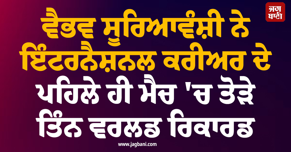 ਵੈਭਵ ਸੂਰਿਆਵੰਸ਼ੀ ਨੇ ਇੰਟਰਨੈਸ਼ਨਲ ਕਰੀਅਰ ਦੇ ਪਹਿਲੇ ਹੀ ਮੈਚ ''ਚ ਤੋੜੇ ਤਿੰਨ ਵਰਲਡ ਰਿਕਾਰਡ