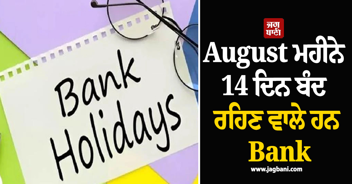 August ਮਹੀਨੇ 14 ਦਿਨ ਬੰਦ ਰਹਿਣ ਵਾਲੇ ਹਨ Bank, ਜਾਣੋ ਕਦੋਂ ਤੇ ਕਿੱਥੇ ਬੰਦ ਰਹਿਣ ਵਾਲੇ ਹਨ ਬੈਂਕ