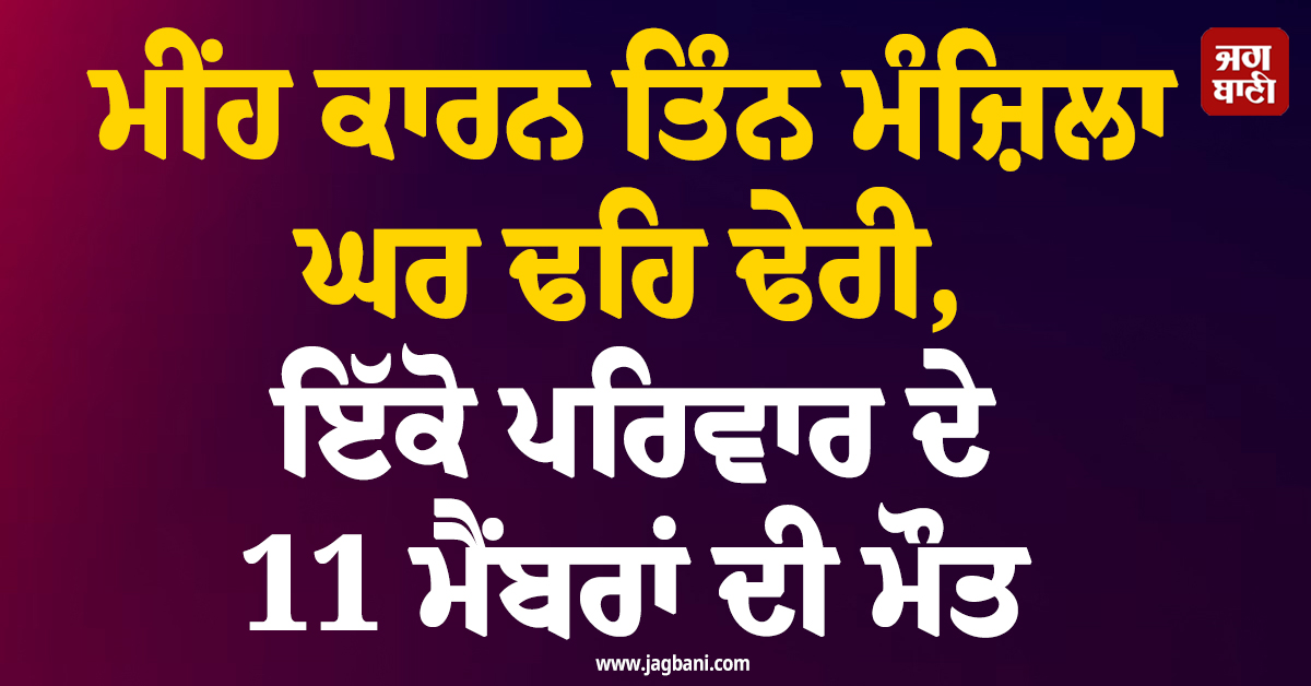 ਪਾਕਿਸਤਾਨ : ਮੀਂਹ ਕਾਰਨ ਤਿੰਨ ਮੰਜ਼ਿਲਾ ਘਰ ਢਹਿ ਢੇਰੀ, ਇੱਕੋ ਪਰਿਵਾਰ ਦੇ 11 ਮੈਂਬਰਾਂ ਦੀ ਮੌਤ