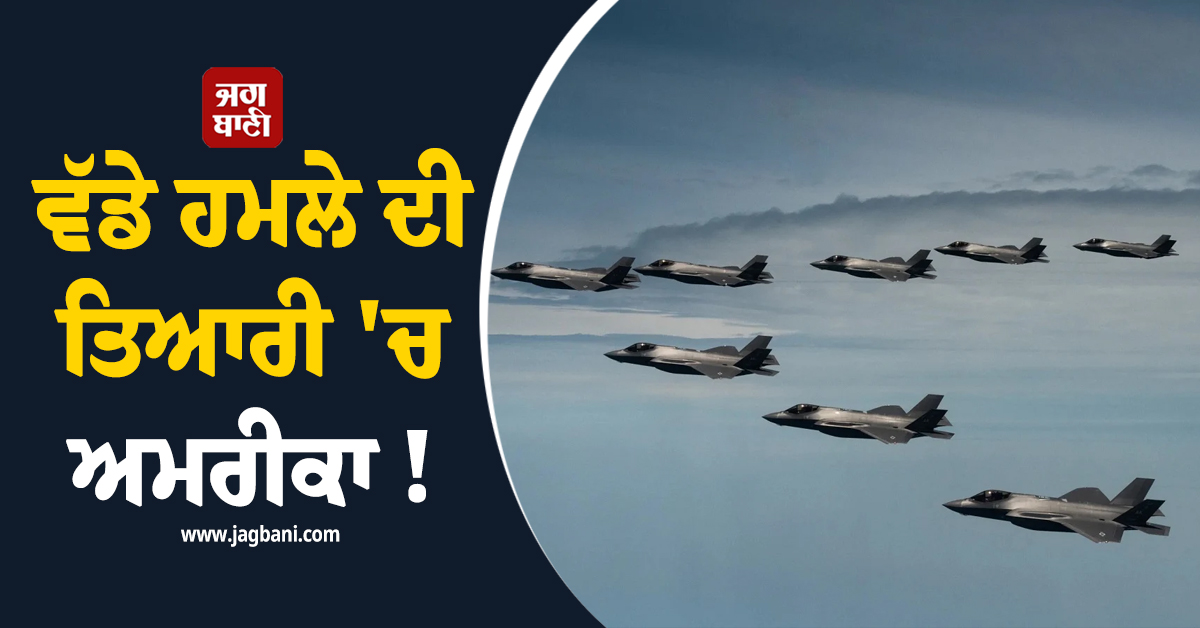 ਵੱਡੇ ਹਮਲੇ ਦੀ ਤਿਆਰੀ ''ਚ ਅਮਰੀਕਾ ! F-16 ਅਤੇ F-35 ਲੜਾਕੂ ਜਹਾਜ਼ ਪੱਛਮੀ ਏਸ਼ੀਆ ''ਚ ਕੀਤੇ ਤਾਇਨਾਤ