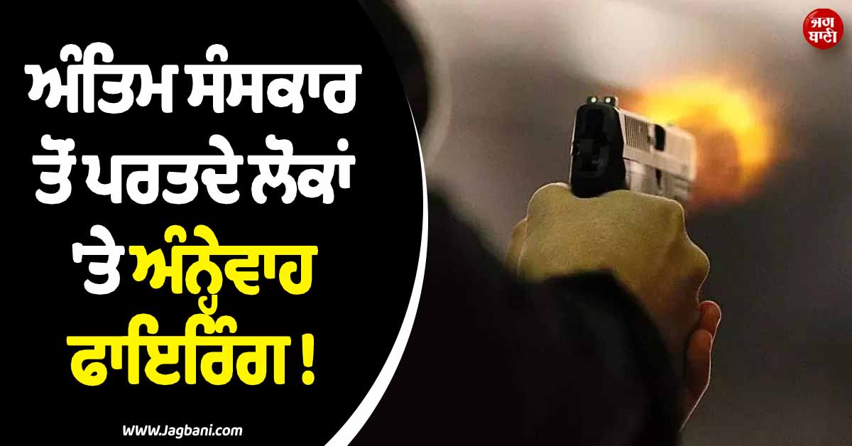 ਅੰਤਿਮ ਸੰਸਕਾਰ ਤੋਂ ਪਰਤਦੇ ਲੋਕਾਂ ''ਤੇ ਅੰਨ੍ਹੇਵਾਹ ਫਾਇਰਿੰਗ ! ਘੱਟੋ-ਘੱਟ 8 ਲੋਕਾਂ ਦੀ ਮੌਤ, ਬੇਨੂ ''ਚ ਮਚੀ ਹਾਹਾਕਾਰ