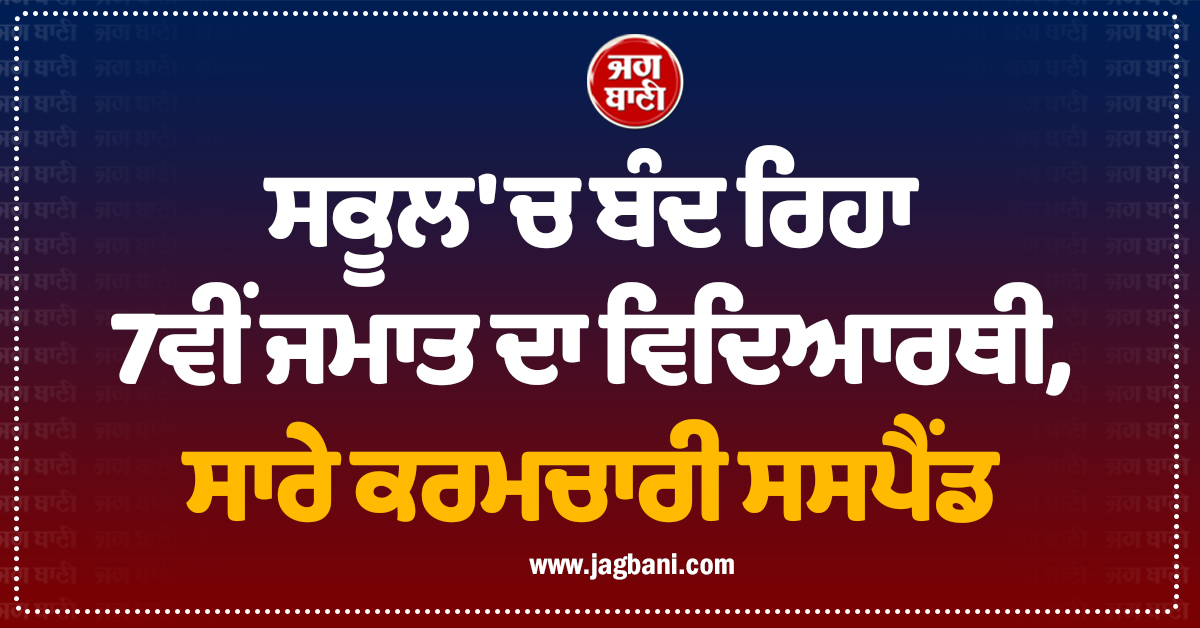 ਸਕੂਲ ''ਚ ਬੰਦ ਰਿਹਾ 7ਵੀਂ ਜਮਾਤ ਦਾ ਵਿਦਿਆਰਥੀ, ਸਾਰੇ ਕਰਮਚਾਰੀ ਸਸਪੈਂਡ