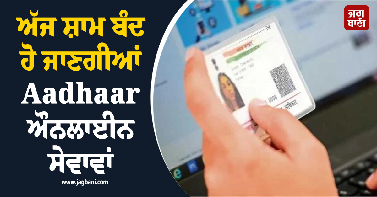 ਆਧਾਰ ਉਪਭੋਗਤਾਵਾਂ ਲਈ ਮਹੱਤਵਪੂਰਨ ਖ਼ਬਰ: ਅੱਜ ਸ਼ਾਮ ਬੰਦ ਹੋ ਜਾਣਗੀਆਂ ਔਨਲਾਈਨ ਸੇਵਾਵਾਂ, ਸਮਾਂ ਜਾਣੋ