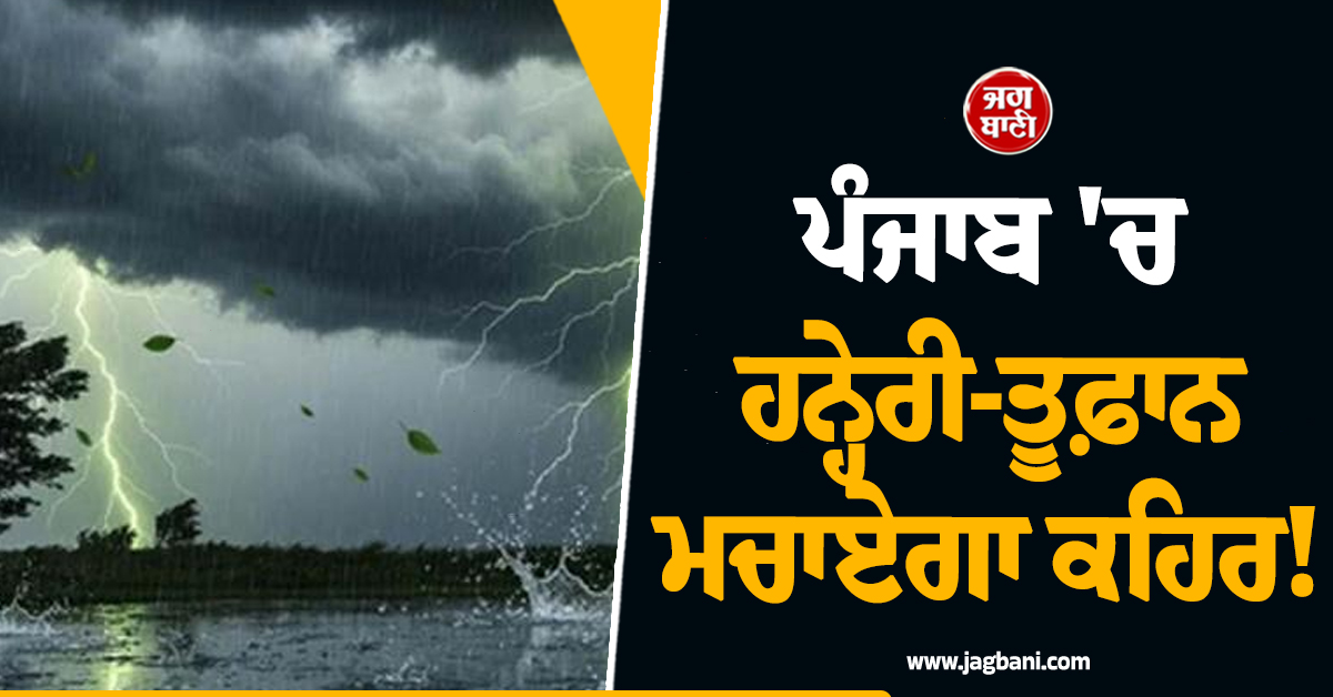 ਪੰਜਾਬ 'ਚ ਹਨ੍ਹੇਰੀ-ਤੂਫ਼ਾਨ ਮਚਾਏਗਾ ਕਹਿਰ! ਪਵੇਗਾ ਭਾਰੀ ਮੀਂਹ, 13 ਜ਼ਿਲ੍ਹਿਆਂ ਲਈ Alert ਜਾਰੀ