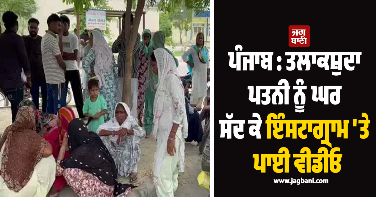ਪੰਜਾਬ : ਤਲਾਕਸ਼ੁਦਾ ਪਤਨੀ ਨੂੰ ਘਰ ਸੱਦ ਕੇ ਇੰਸਟਾਗ੍ਰਾਮ 'ਤੇ ਪਾਈ ਵੀਡੀਓ, ਫਿਰ ਕਤਲ ਕਰਕੇ ਲਾਸ਼ ਨੂੰ...
