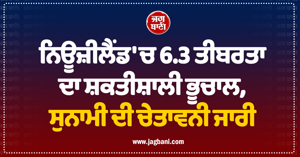 ਨਿਊਜ਼ੀਲੈਂਡ 'ਚ 6.3 ਤੀਬਰਤਾ ਦਾ ਸ਼ਕਤੀਸ਼ਾਲੀ ਭੂਚਾਲ, ਸੁਨਾਮੀ ਦੀ ਚੇਤਾਵਨੀ ਜਾਰੀ
