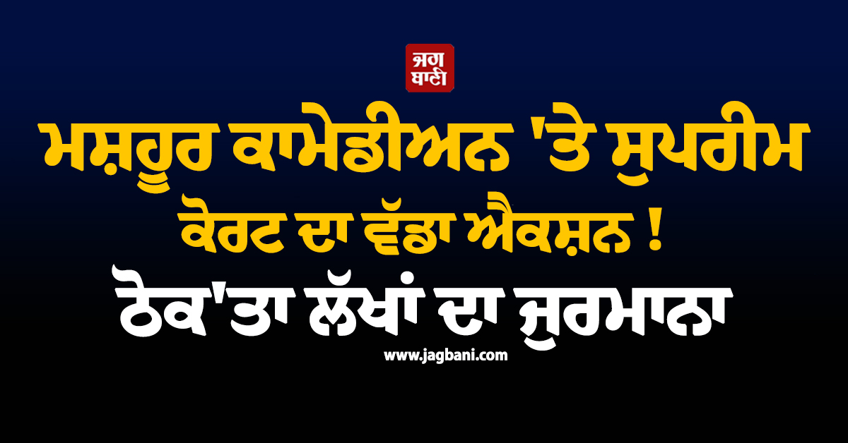 ਮਸ਼ਹੂਰ ਕਾਮੇਡੀਅਨ ''ਤੇ ਸੁਪਰੀਮ ਕੋਰਟ ਦਾ ਵੱਡਾ ਐਕਸ਼ਨ ! ਠੋਕ''ਤਾ ਲੱਖਾਂ ਦਾ ਜੁਰਮਾਨਾ, ਜਾਣੋ ਕੀ ਹੈ ਪੂਰਾ ਮਾਮਲਾ